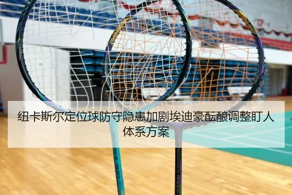 纽卡斯尔定位球防守隐患加剧埃迪豪酝酿调整盯人体系方案 - kaiyun